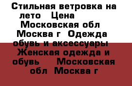 Стильная ветровка на лето › Цена ­ 1 700 - Московская обл., Москва г. Одежда, обувь и аксессуары » Женская одежда и обувь   . Московская обл.,Москва г.